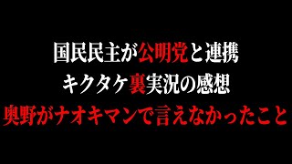 玉木が公明党と連携、キクタケ裏実況、保守党マスター、奥野卓志がナオキマンで言えなかったこと【感想】