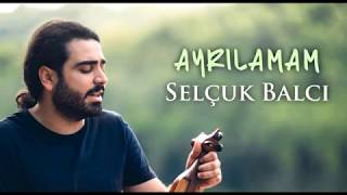 Selçuk Balcı - Ayrılamam [ Music © 2017 Neva Müzik ]