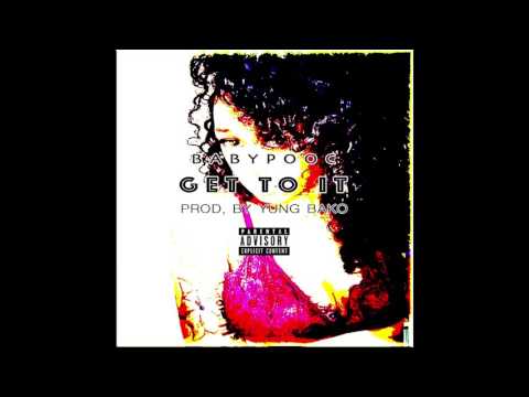 GET TO IT - BABYPOOC - Prod By, YUNG BAKO