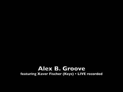 Alex B Groove feat. Xaver Fischer (Live recorded)