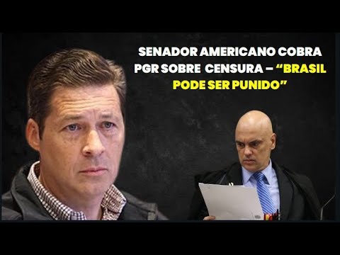 Senador Americano Cobra PGR Sobre Censura – Brasil Pode Ser Punido
