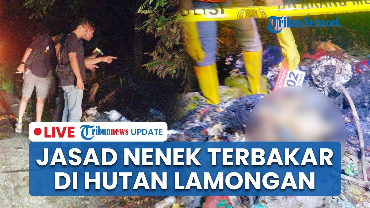 LIVE: Nenek Asal Jombang Ditemukan Hangus Terbakar di Hutan Lamongan, Diduga Korban Perampokan