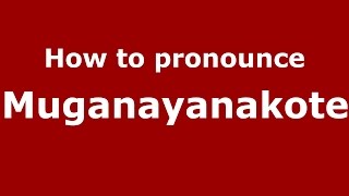 How to pronounce Muganayanakote
