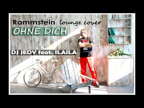 DJ JEDY feat ILAILA - Ohne Dich (Rammstein lounge cover)