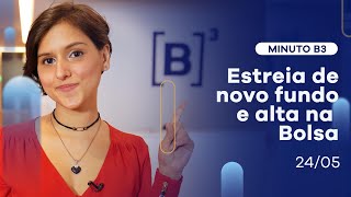 Estreia de novo fundo e alta na Bolsa | Minuto B3 – 24/05/2021