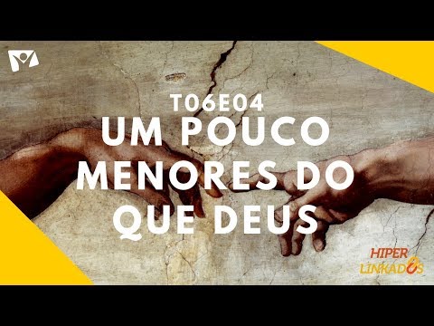 HIPERLINKADOS - T06E04 - UM POUCO MENORES DO QUE DEUS
