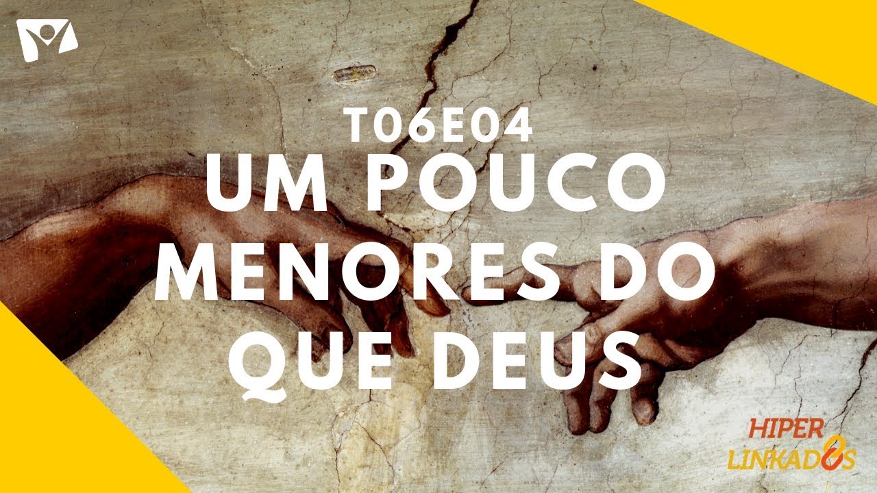 HIPERLINKADOS - T06E04 - UM POUCO MENORES DO QUE DEUS