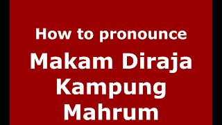 How to pronounce Makam Diraja Kampung Mahrum