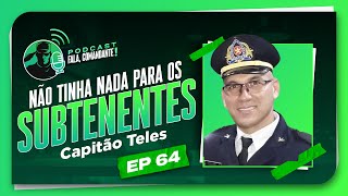 "Não tinha nada para os Subtenentes" | Capitão Teles