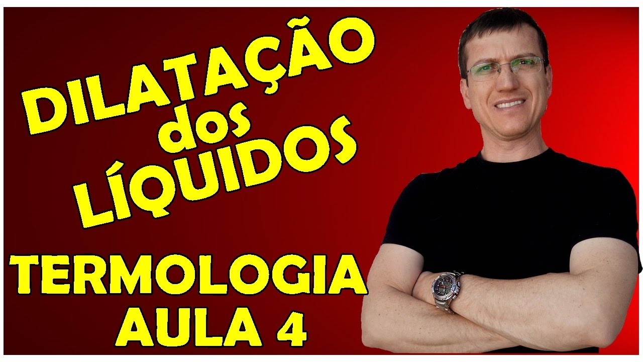 DILATAÇÃO TÉRMICA DOS LÍQUIDOS - TERMOLOGIA - Aula 4 - Prof.  Boaro