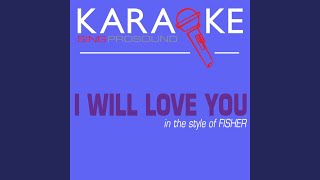 I Will Love You (In the Style of Fisher) (Karaoke Instrumental Version)