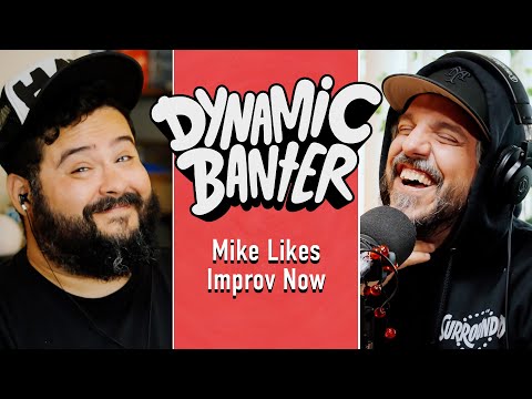Mike Likes Improv Now | Dynamic Banter 465