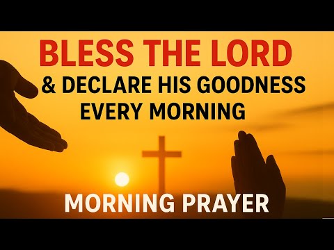 Start Your Day with Praise : Bless the Lord & Declare His Goodness | Powerful Morning Prayer