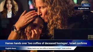Hamas hands over ‘two coffins of deceased hostages’, Israel confirms