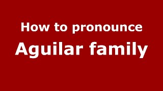 How to pronounce Aguilar Family