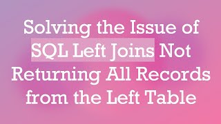 Download the video "Solving the Issue of SQL Left Joins Not Returning All Records from the Left Table"