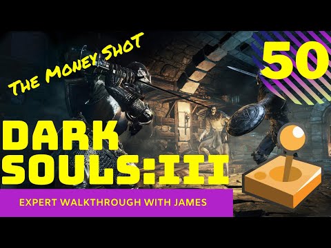 Dark Souls 3 - Expert Walkthrough with James - PT50 - The Money Shot