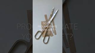 Do you procrastinate your crafts?