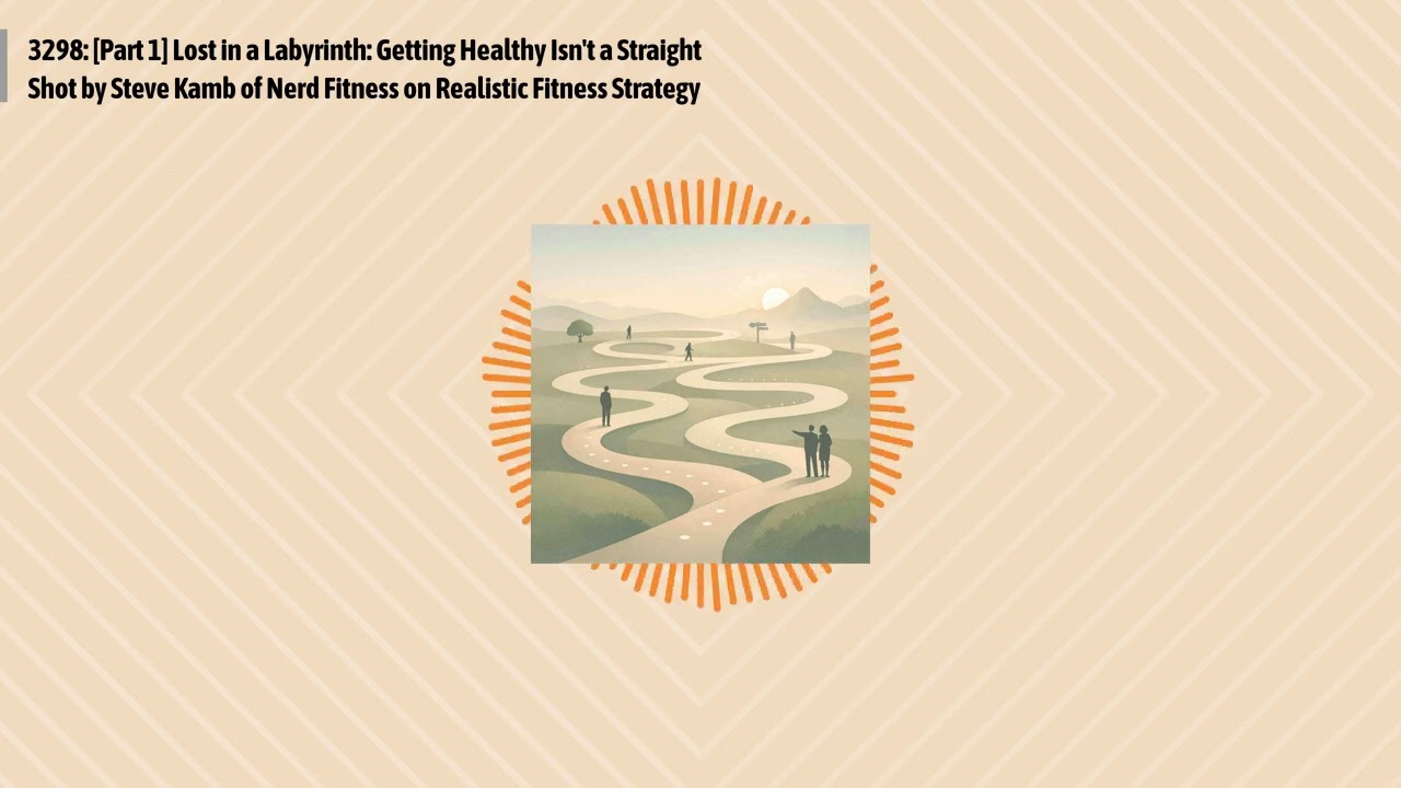 3298: [Part 1] Lost in a Labyrinth: Getting Healthy Isn't a Straight Shot by Steve Kamb of Nerd...