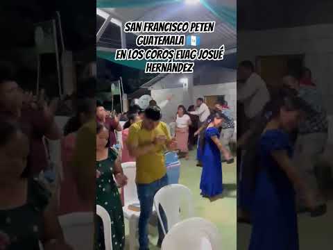 SAN FRANCISCO PETEN GUATEMALA 🇬🇹🔥EVANG JOSUÉ HERNÁNDEZ#corospentecostalesdefuego