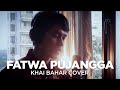 FATWA PUJANGGA COVER BY KHAI BAHAR