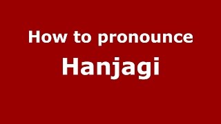 How to pronounce Hanjagi