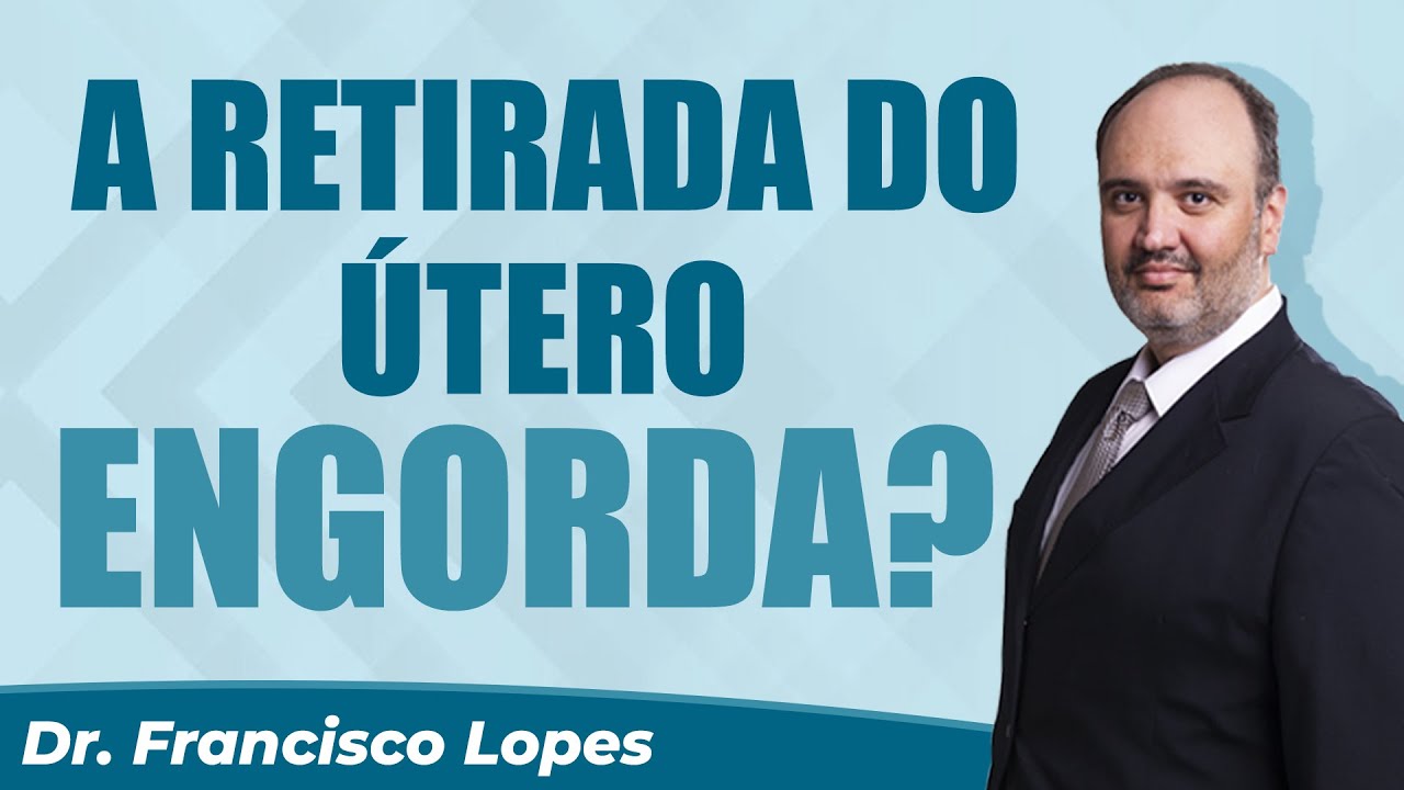 HISTERECTOMIA: A RETIRADA DO ÚTERO ENGORDA ? | Dr. Francisco Lopes