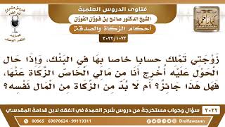 صورة [1073 -3022] بلغ مال زوجتي النصاب فهل يشرع أن أخرج الزكاة عنها من مالي الخاص أم لا بد من المال نفسه؟