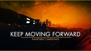 Planetside 2 Savepoints - Keep Moving Forward