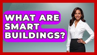 What Are Smart Buildings? - Civil Engineering Explained