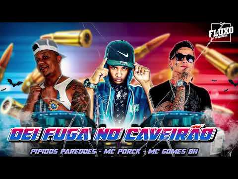 PIPI DOS PAREDÕES, MC PORCK, MC GOMES BH  -  DEI FUGA NO CAVEIRÃO