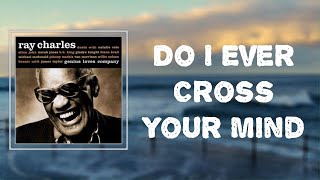 Ray Charles - &quot;Do I Ever Cross Your Mind&quot; (Lyrics)