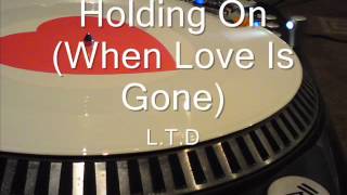 Holding On (When Love Is Gone)  L.T.D