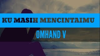 Ku Masih Mencintaimu-Omhand V ~new lirik 2019