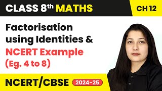 Factorisation - Factorisation Using Identities & NCERT Example 4 to 8 | Class 8 Maths Ch 12 | CBSE