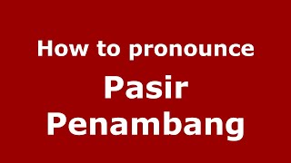 How to pronounce Pasir Penambang