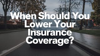 When Should You Lower Your Insurance Coverage?