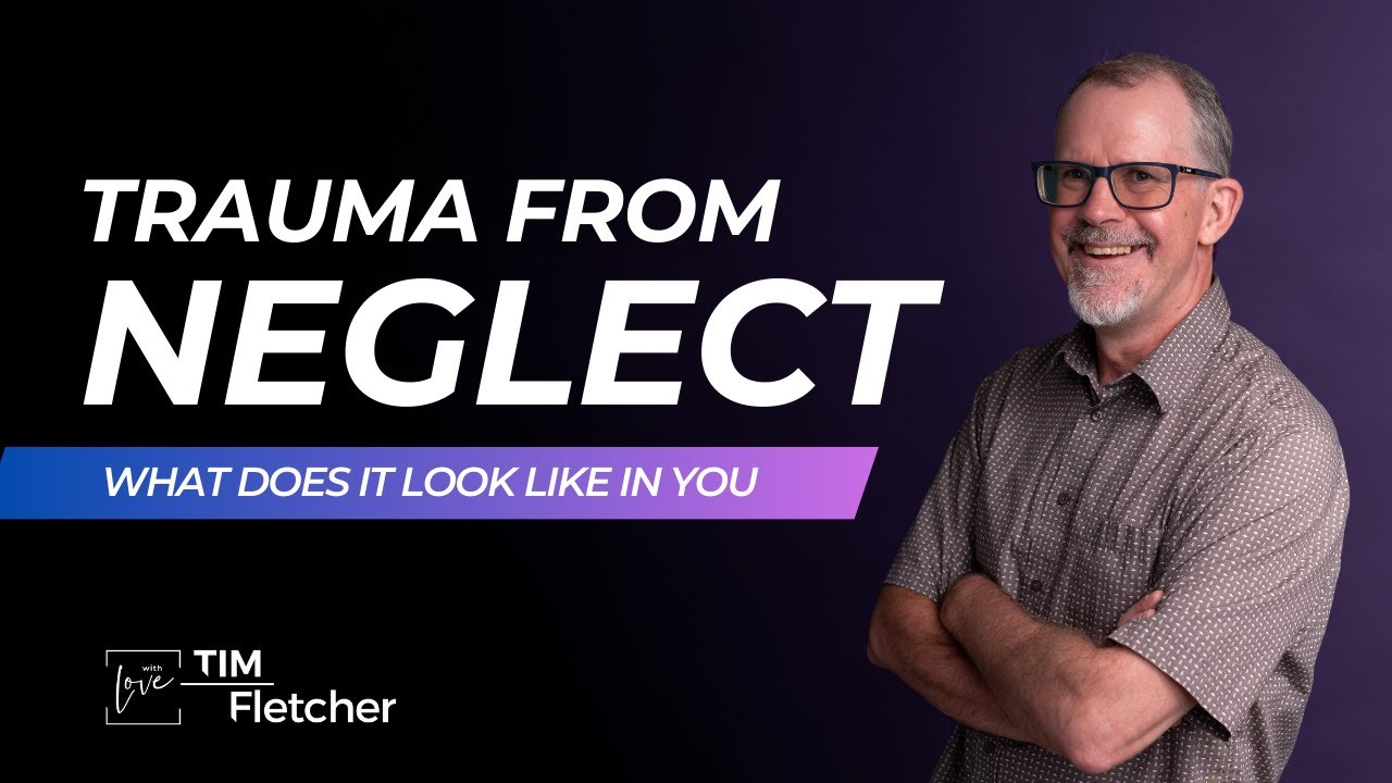 Understanding Trauma - Part 14 - Neglect Trauma - Part 1