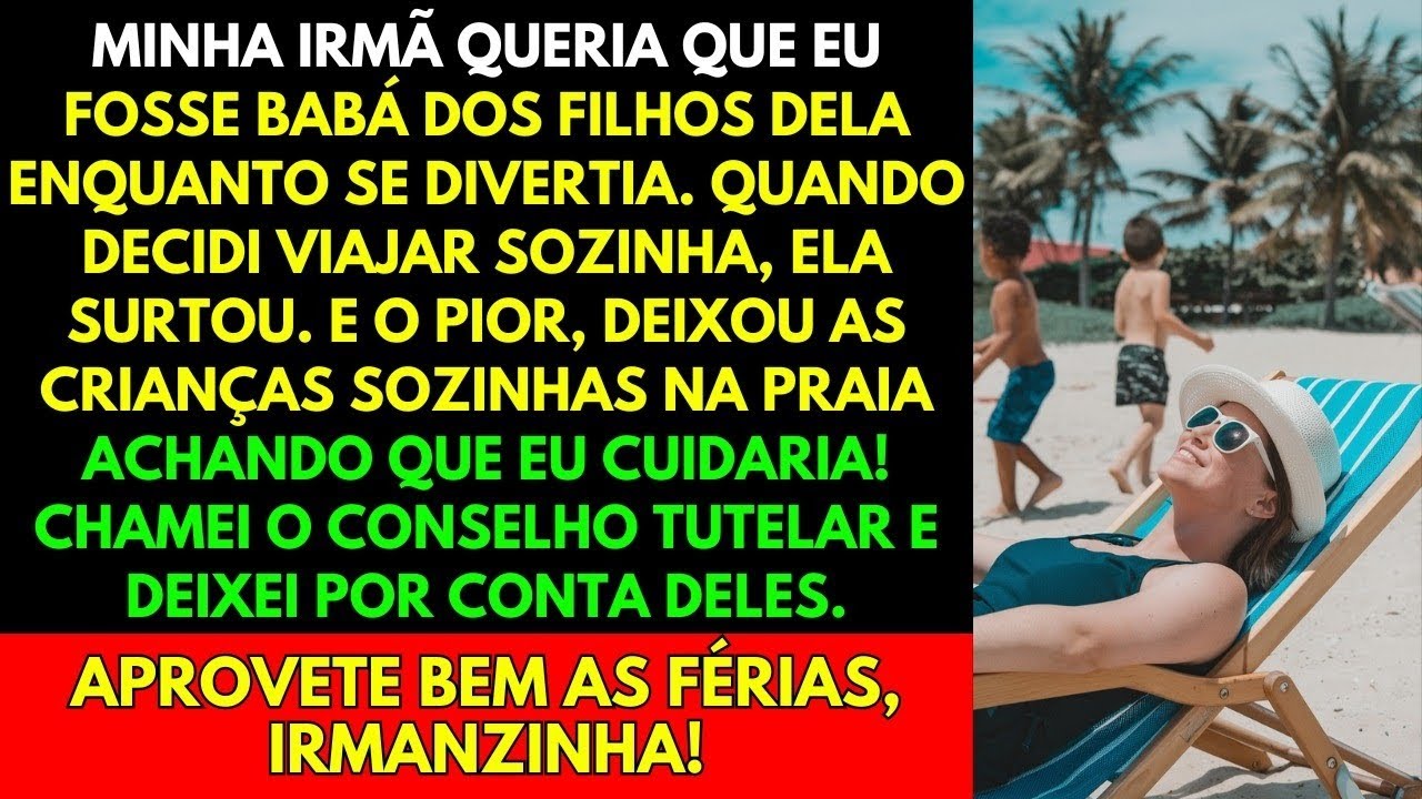 MINHA IRMÃ QUERIA ARRUINAR MINHAS FÉRIAS, MAS SE ARREPENDEU QUANDO DEI O TROCO QUE ELA NÃO ESPERAVA!
