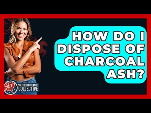 How Do I Dispose Of Charcoal Ash? - Southern Culture Collective