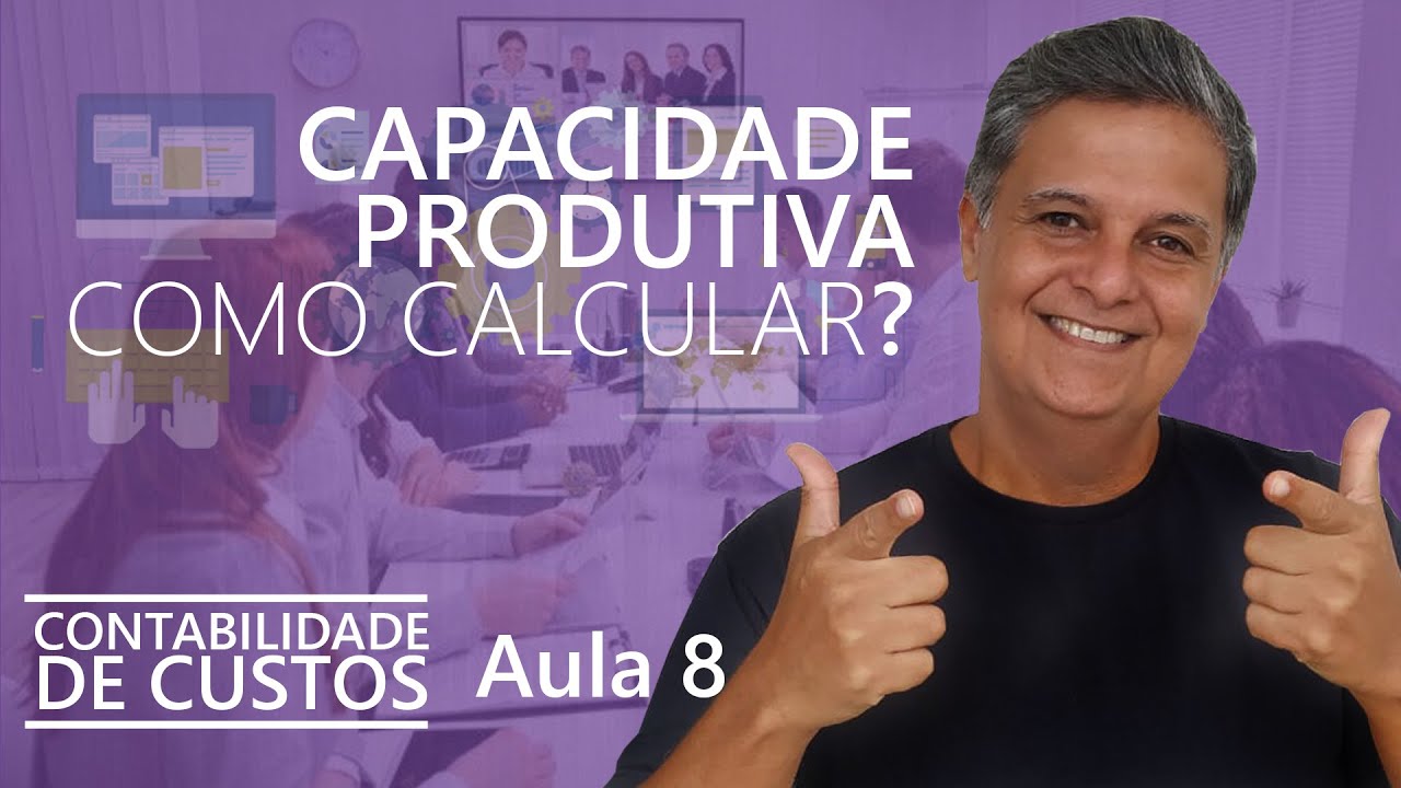 Saiba como Calcular a Capacidade Produtiva - Contabilidade de Custos - AULA 8