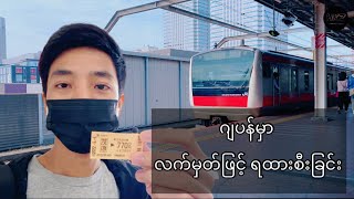 ဂျပန်မှာ လက်မှတ်ဖြင့် ရထားစီးခြင်း|| How to ride train in Japan with Ticket🎟 || 切符で電車の乗り方法