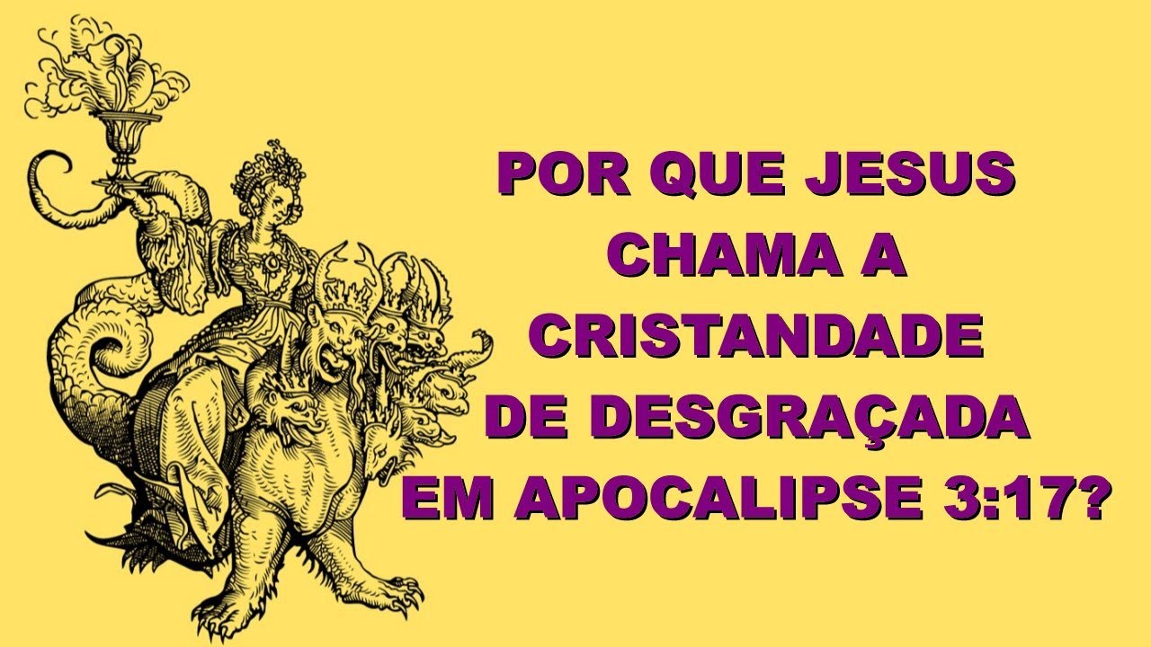 #2119 Por que Jesus chama a cristandade de desgraçada em Apocalipse 3:17?