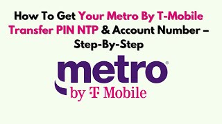 How to Get Your Metro by T-Mobile Transfer PIN NTP & Account Number – Step-by-Step