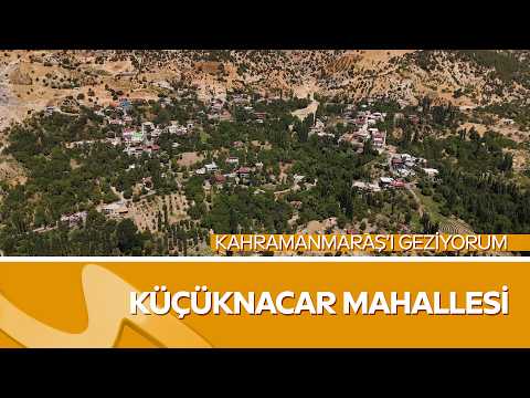 Küçüknacar Mahallesi’nin Hikâyesi | Erol Öner ile Kahramanmaraş’ı Geziyorum