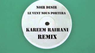Noir Desir - Le vent nous enportera - Kareem Raïhani Remix