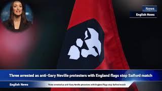 Three arrested as anti-Gary Neville protesters with England flags stop Salford match