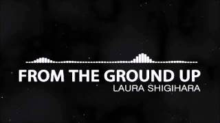 Laura Shigihara - From the Ground Up