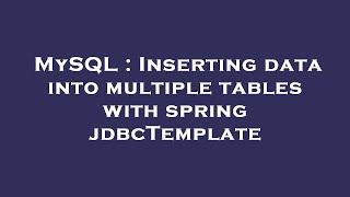 Download the video "MySQL : Inserting data into multiple tables with spring jdbcTemplate"