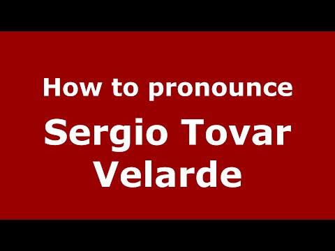 How do you say Sergio Tovar Velarde in Mexico (Mexican Spanish)? - PronounceNames.com